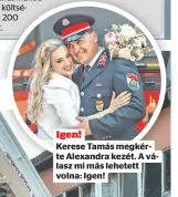  ?? ?? Igen!
Kerese Tamás megkérte Alexandra kezét. A válasz mi más lehetett volna: Igen!