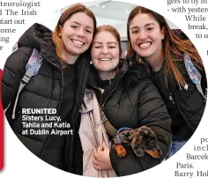  ?? ?? REUNITED Sisters Lucy, Tahlia and Katia at Dublin Airport