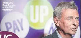  ??  ?? Dave Prentis at the TUC yesterday TARGETS