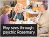  ??  ?? Roy sees through psychic Rosemary