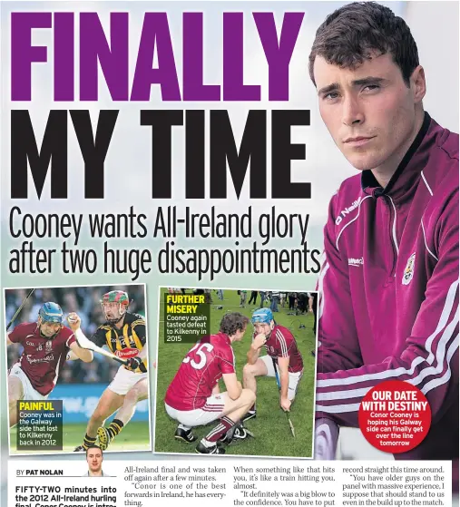  ??  ?? Cooney was in the Galway side that lost to Kilkenny back in 2012 Cooney again tasted defeat to Kilkenny in 2015 OUR DATE WITH DESTINY Conor Cooney is hoping his Galway side can finally get over the line tomorrow