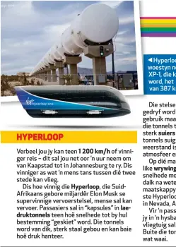  ??  ?? Hyperloop One se toetstonne­l in die woestyn w noord van Las Vegas, Nevada. XP-1, X die kkapsule wat vir toetse gebruik word, w het op 15 Desember 2017 ’n spoed van 387 km/h km behaal.