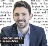  ??  ?? OPPORTUNIT­IES: Dominic Shaw