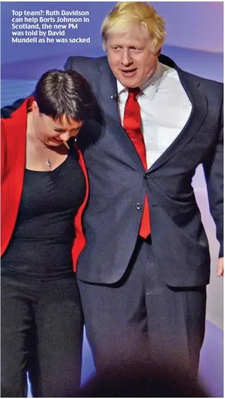  ??  ?? Top team?: Ruth Davidson can help Boris Johnson in Scotland, the new PM was told by David Mundell as he was sacked