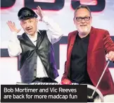  ??  ?? Bob Mortimer and Vic Reeves are back for more madcap fun