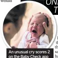  ??  ?? An unusual cry scores 2 on the Baby Check app