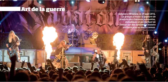  ??  ?? Sabaton à Wroclaw, le 29 août 2016. Le groupe a réussi la gageure de produire des chansons puissantes, mélodiques et permettant de revenir sur des épisodes d’histoire militaire plus ou moins connus. (© Dziurek/shuttersto­ck)