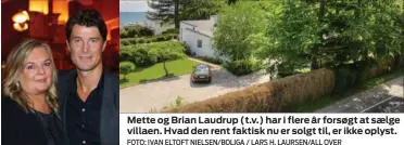  ?? FOTO: IVAN ELTOFT NIELSEN/BOLIGA / LARS H. LAURSEN/ALL OVER ?? Mette og Brian Laudrup (t.v.) har i flere år forsøgt at saelge villaen. Hvad den rent faktisk nu er solgt til, er ikke oplyst.