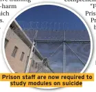  ??  ?? Prison staff are now required to study modules on suicide