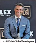  ?? ?? > LAFC chief John Thorringto­n