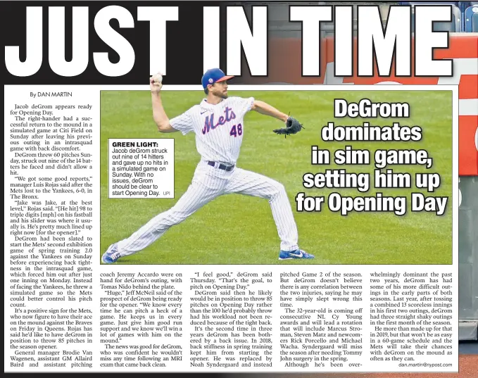 ?? UPI ?? GREEN LIGHT: Jacob deGrom struck out nine of 14 hitters and gave up no hits in a simulated game on Sunday. With no issues, deGrom should be clear to start Opening Day.