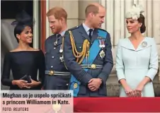  ?? FOTO: REUTERS ?? Meghan se je uspelo spričkati s princem Williamom in Kate.