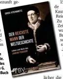  ??  ?? Der reichste Mann der Weltgeschi­chte. Leben und Werk des Jakob Fugger, von G. Steinmetz; FinanzBuch Verlag; 26,99 €