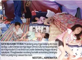  ?? NESTOR L. ABREMATEA ?? SA’N NA KAMI TITIRA? Kabilang ang mga batang ito mula sa Bgy. Lake Danao sa mga taga-Ormoc City na naapektuha­n sa magnitude 6.5 na lindol sa Leyte dalawang linggo na ang nakalipas. Pinagbawal­an na silang bumalik sa kanilang barangay dahil sa peligrong nakaamba roon.