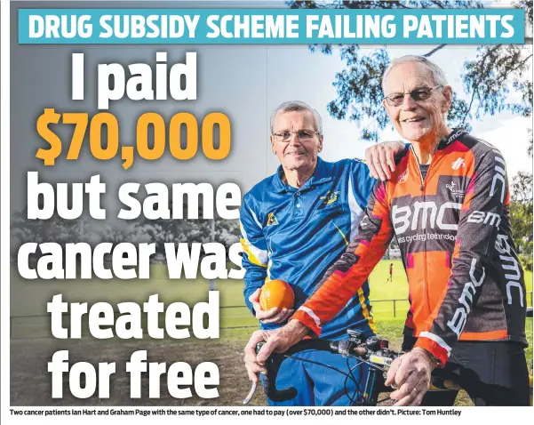  ?? ?? Two cancer patients Ian Hart and Graham Page with the same type of cancer, one had to pay (over $70,000) and the other didn’t. Picture: Tom Huntley