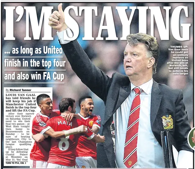  ??  ?? THUMBS UP: Van Gaal feels he could get an unlikely reprieve as United boss after the win at Norwich, left, but still needs to achieve his twin target