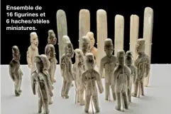  ??  ?? Ensemble de 16 figurines et 6 haches/stèles miniatures.