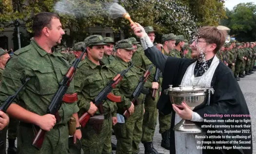  ?? ?? Drawing on reserves
Russian men called up to fight attend a ceremony to mark their departure, September 2022. Russia’s attitude to the wellbeing of its troops is redolent of the Second World War, says Roger Moorhouse