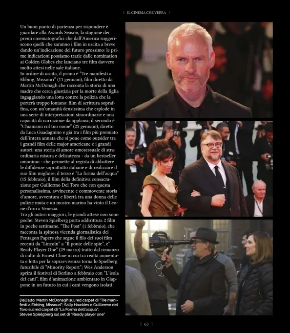  ??  ?? Dall’alto: Martin McDonagh sul red carpet di “Tre manifesti a Ebbing, Missouri”; Sally Hawkins e Guillermo del Toro sul red carpet di “La Forma dell’acqua”;
Steven Spielgberg sul set di “Ready player one”