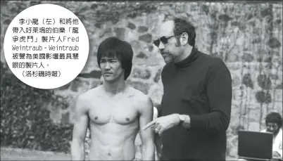 ??  ?? 李小龍（左）和將他帶入好萊塢的伯­樂「龍爭虎鬥」製片人Fred Weintraub。Weintraub被­譽為美國影壇最具慧眼­的製片人。
（洛杉磯時報）