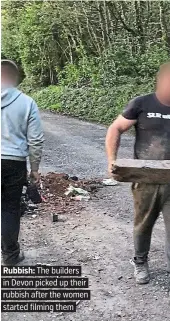 ??  ?? . Rubbish: The builders.
. in Devon picked up their. . rubbish after the women. . started filming them.