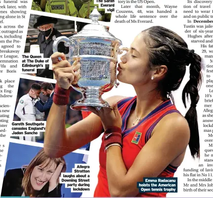  ?? ?? The Sarah tory Everard vigil The Queen een at The Duke of Edinburgh’s gh’s funeral Gareth Southgate consoles England’s Jadon Sancho Allegra Stratton laughs about a Downing Street party during lockdown Emma Radacanu hoists the American Open tennis trophy