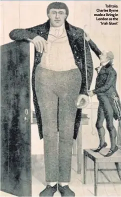  ??  ?? Tall tale: Charles Byrne made a living in London as the
‘Irish Giant’