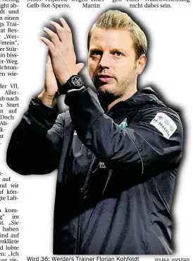  ?? DPA-BILD: JASPERSEN ?? Wird 36: Werders Trainer Florian Kohfeldt