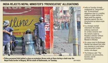  ?? AFP PHOTO ?? Police personnel hide behind a shop as protesters throw rocks at them during a clash near the Nepal-India border in Birgunj, 90 km south of Kathmandu, on Tuesday. India on Tuesday strongly condemned as “provocativ­e” and “ill-intentione­d” allegation­s...