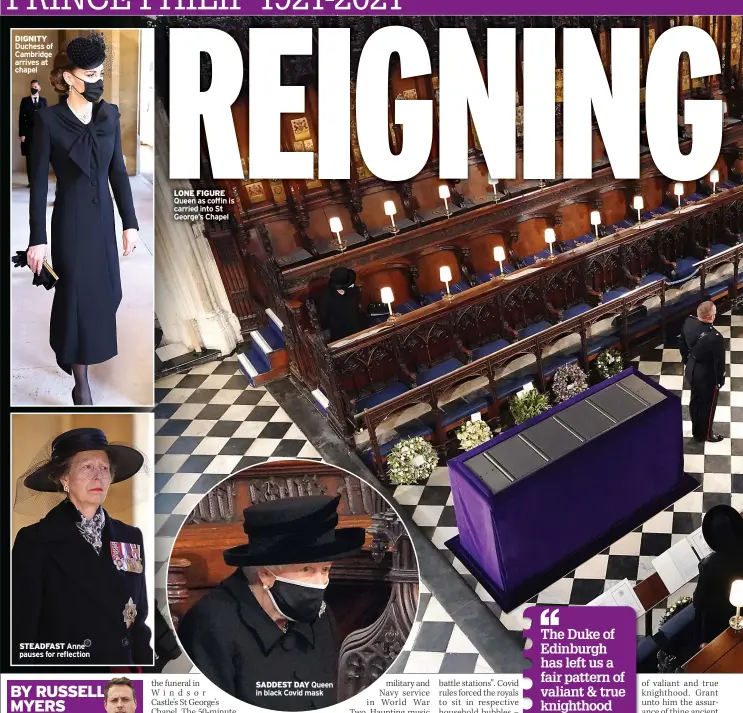  ??  ?? DIGNITY Duchess of Cambridge arrives at chapel
STEADFAST Anne pauses for reflection
LONE FIGURE Queen as coffin is carried into St George’s Chapel
SADDEST DAY Queen in black Covid mask