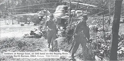 ?? Picture: TOM POCOCK ?? Soldiers at Nanga Gaat, an SAS base on the Rejang River, North Borneo, 1964.