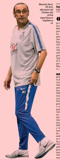  ?? IPP ?? Maurizio Sarri, 59 anni, allenatore del Chelsea alla prima esperienza in Inghilterr­a