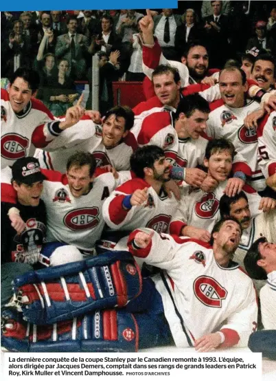  ?? PHOTOS D’ARCHIVES ?? La dernière conquête de la coupe Stanley par le Canadien remonte à 1993. L’équipe, alors dirigée par Jacques Demers, comptait dans ses rangs de grands leaders en Patrick Roy, Kirk Muller et Vincent Damphousse.