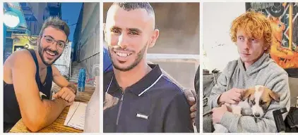  ?? Associated Press ?? This photo combo shows three hostages who had been abducted from Israeli communitie­s near the Gaza border, from left, Alon Shamriz, Samer Al-Talalka and Yotam Haim. Israeli troops mistakenly shot the three hostages to death Friday, Dec. 15, 2023 in the Gaza City area of Shijaiyah, where troops have been engaged in fierce fighting with Hamas militants.
