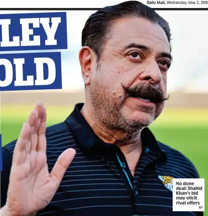  ?? AP ?? No done deal: Shahid Khan’s bid may elicit rival offers