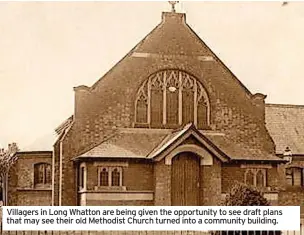  ?? ?? Villagers in Long Whatton are being given the opportunit­y to see draft plans that may see their old Methodist Church turned into a community building.