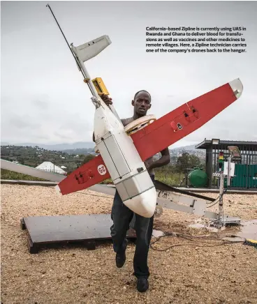  ??  ?? California-based Zipline is currently using UAS in Rwanda and Ghana to deliver blood for transfusio­ns as well as vaccines and other medicines to remote villages. Here, a Zipline technician carries one of the company’s drones back to the hangar.