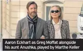  ??  ?? Aaron Eckhart as Greg Moffat alongside his aunt Anushka, played by Marthe Keller