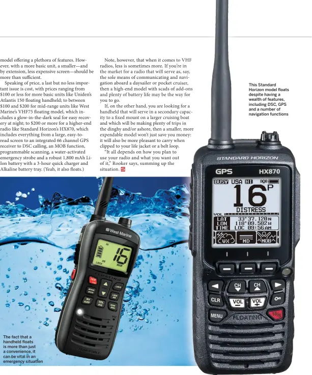  ??  ?? The fact that a handheld floats is more than just a convenienc­e, it can be vital in an emergency situation This Standard Horizon model floats despite having a wealth of features, including DSC, GPS and a number of navigation functions