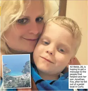  ??  ?? Ali Webb, 26, is hoping to get a message to the people that helped save her son Jonathan, five, after he fell out of a pedal boat in Corfu