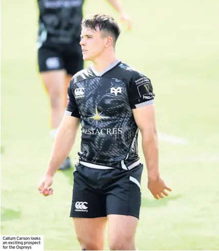  ??  ?? Callum Carson looks an exciting prospect for the Ospreys