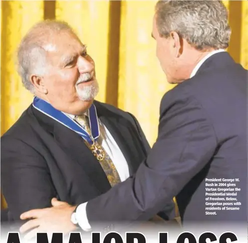  ??  ?? President George W. Bush in 2004 gives Vartan Gregorian the Presidenti­al Medal of Freedom. Below, Gregorian poses with residents of Sesame Street.