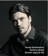  ??  ?? Young Schubertia­n: baritone Andrè Schuen signs to DG