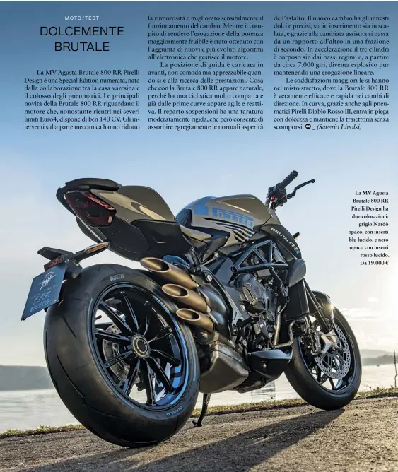  ??  ?? La MV Agusta Brutale 800 RR Pirelli Design ha due colorazion­i: grigio Nardò opaco, con inserti blu lucido, e nero opaco con inserti rosso lucido. Da 19.000 €