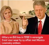  ??  ?? Hillary en Bill hou in 1998 ’n verenigde front voor waar hy sy affair met Monica Lewinsky ontken.