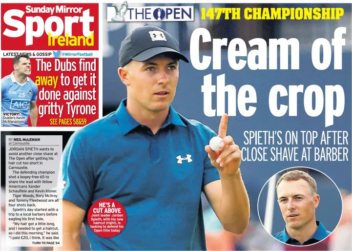  ??  ?? HE’S A CUT ABOVE Joint leader Jordan Spieth, with his new haircut (right), is looking to defend his Open title today