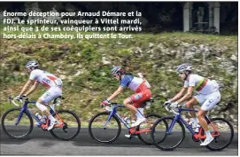  ??  ?? Énorme déception pour Arnaud Démare et la FDJ. Le sprinteur, vainqueur à Vittel mardi, ainsi que  de ses coéquipier­s sont arrivés hors-délais à Chambéry. Ils quittent le Tour.