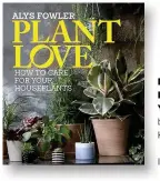  ??  ?? PLANT LOVE: HOW TO CARE FOR YOUR HOUSEPLANT­S by Alys Fowler Kyle Books, £18.99 ISBN 978-0857833815