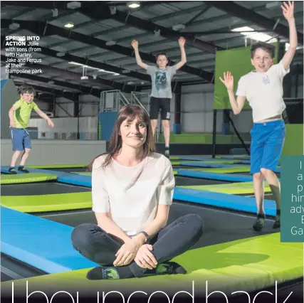  ??  ?? SPRING INTO ACTION Julie with sons (from left) Harley, Jake and Fergus at their trampoline park