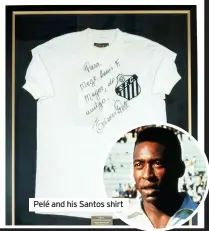  ??  ?? Pelé and his Santos shirt